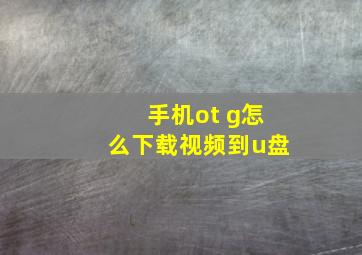 手机ot g怎么下载视频到u盘